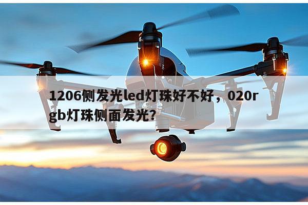 1206侧发光led灯珠好不好,020rgb灯珠侧面发光?-第1张图片-led灯珠, 贴片led灯珠, 直插led灯珠, 大功率灯珠, 3528灯珠, led灯珠厂家广东台宏光电科技有限公司 服务热线400-689-8189 1206侧发光led灯珠好不好,020rgb灯珠侧面发光?-第1张图片-led灯珠, 贴片led灯珠, 直插led灯珠, 大功率灯珠, 3528灯珠, led灯珠厂家广东台宏光电科技有限公司 服务热线400-689-8189