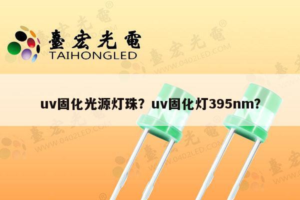 uv固化光源灯珠？uv固化灯395nm？-第1张图片-led灯珠, 贴片led灯珠, 直插led灯珠, 大功率灯珠, 3528灯珠, led灯珠厂家广东台宏光电科技有限公司 服务热线400-689-8189
