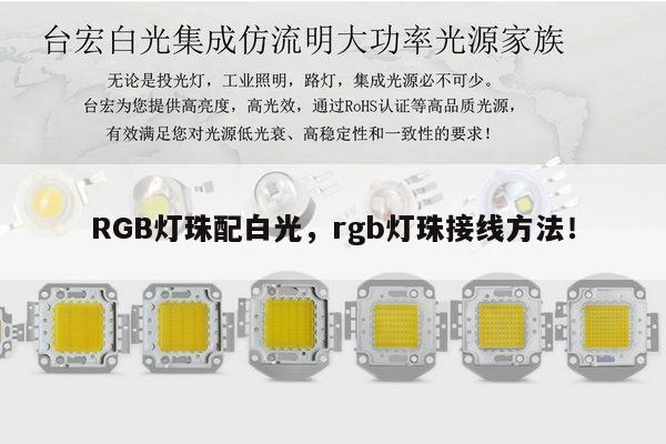 RGB灯珠配白光,rgb灯珠接线方法!-第1张图片-led灯珠, 贴片led灯珠, 直插led灯珠, 大功率灯珠, 3528灯珠, led灯珠厂家广东台宏光电科技有限公司 服务热线400-689-8189 RGB灯珠配白光,rgb灯珠接线方法!-第1张图片-led灯珠, 贴片led灯珠, 直插led灯珠, 大功率灯珠, 3528灯珠, led灯珠厂家广东台宏光电科技有限公司 服务热线400-689-8189