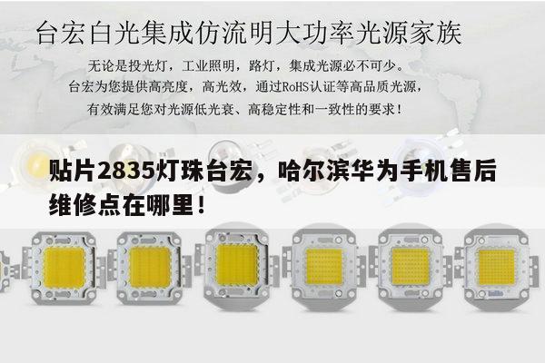 贴片2835灯珠台宏,哈尔滨华为手机售后维修点在哪里!-第1张图片-led灯珠, 贴片led灯珠, 直插led灯珠, 大功率灯珠, 3528灯珠, led灯珠厂家广东台宏光电科技有限公司 服务热线400-689-8189 贴片2835灯珠台宏,哈尔滨华为手机售后维修点在哪里!-第1张图片-led灯珠, 贴片led灯珠, 直插led灯珠, 大功率灯珠, 3528灯珠, led灯珠厂家广东台宏光电科技有限公司 服务热线400-689-8189
