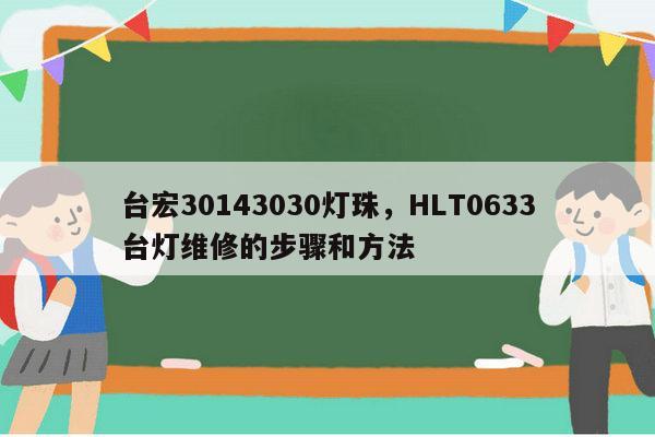 台宏30143030灯珠,HLT0633台灯维修的步骤和方法-第1张图片-led灯珠, 贴片led灯珠, 直插led灯珠, 大功率灯珠, 3528灯珠, led灯珠厂家广东台宏光电科技有限公司 服务热线400-689-8189 台宏30143030灯珠,HLT0633台灯维修的步骤和方法-第1张图片-led灯珠, 贴片led灯珠, 直插led灯珠, 大功率灯珠, 3528灯珠, led灯珠厂家广东台宏光电科技有限公司 服务热线400-689-8189