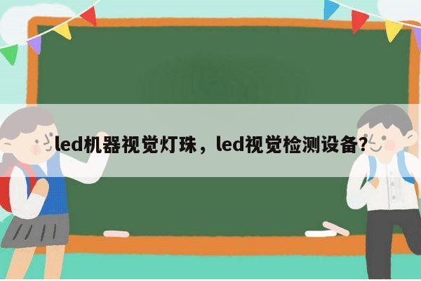 led机器视觉灯珠，led视觉检测设备？-第1张图片-led灯珠, 贴片led灯珠, 直插led灯珠, 大功率灯珠, 3528灯珠, led灯珠厂家广东台宏光电科技有限公司 服务热线400-689-8189
