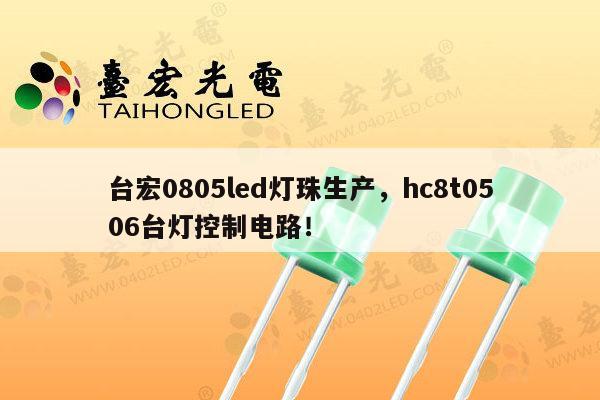 台宏0805led灯珠生产,hc8t0506台灯控制电路!-第1张图片-led灯珠, 贴片led灯珠, 直插led灯珠, 大功率灯珠, 3528灯珠, led灯珠厂家广东台宏光电科技有限公司 服务热线400-689-8189 台宏0805led灯珠生产,hc8t0506台灯控制电路!-第1张图片-led灯珠, 贴片led灯珠, 直插led灯珠, 大功率灯珠, 3528灯珠, led灯珠厂家广东台宏光电科技有限公司 服务热线400-689-8189