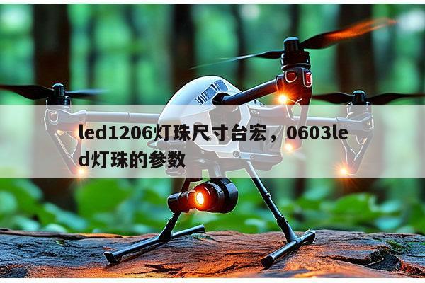 led1206灯珠尺寸台宏,0603led灯珠的参数-第1张图片-led灯珠, 贴片led灯珠, 直插led灯珠, 大功率灯珠, 3528灯珠, led灯珠厂家广东台宏光电科技有限公司 服务热线400-689-8189 led1206灯珠尺寸台宏,0603led灯珠的参数-第1张图片-led灯珠, 贴片led灯珠, 直插led灯珠, 大功率灯珠, 3528灯珠, led灯珠厂家广东台宏光电科技有限公司 服务热线400-689-8189