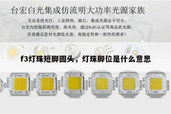 f3灯珠短脚圆头，灯珠脚位是什么意思-第1张图片-led灯珠, 贴片led灯珠, 直插led灯珠, 大功率灯珠, 3528灯珠, led灯珠厂家广东台宏光电科技有限公司 服务热线400-689-8189