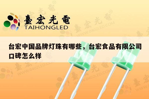 台宏中国品牌灯珠有哪些，台宏食品有限公司口碑怎么样-第1张图片-led灯珠, 贴片led灯珠, 直插led灯珠, 大功率灯珠, 3528灯珠, led灯珠厂家广东台宏光电科技有限公司 服务热线400-689-8189