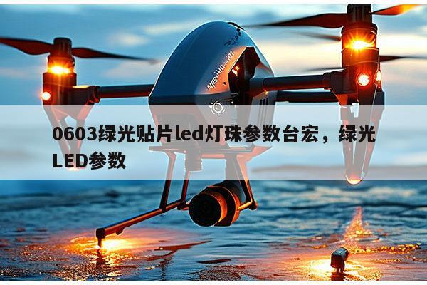 0603绿光贴片led灯珠参数台宏，绿光LED参数-第1张图片-led灯珠, 贴片led灯珠, 直插led灯珠, 大功率灯珠, 3528灯珠, led灯珠厂家广东台宏光电科技有限公司 服务热线400-689-8189