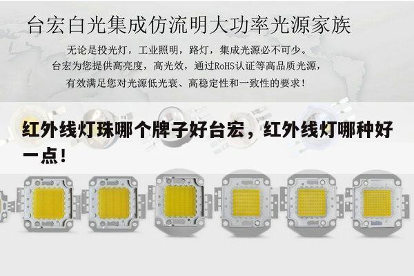 红外线灯珠哪个牌子好台宏，红外线灯哪种好一点！-第1张图片-led灯珠, 贴片led灯珠, 直插led灯珠, 大功率灯珠, 3528灯珠, led灯珠厂家广东台宏光电科技有限公司 服务热线400-689-8189