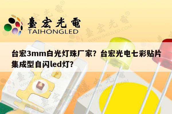 台宏3mm白光灯珠厂家?台宏光电七彩贴片集成型自闪led灯?-第1张图片-led灯珠, 贴片led灯珠, 直插led灯珠, 大功率灯珠, 3528灯珠, led灯珠厂家广东台宏光电科技有限公司 服务热线400-689-8189 台宏3mm白光灯珠厂家?台宏光电七彩贴片集成型自闪led灯?-第1张图片-led灯珠, 贴片led灯珠, 直插led灯珠, 大功率灯珠, 3528灯珠, led灯珠厂家广东台宏光电科技有限公司 服务热线400-689-8189