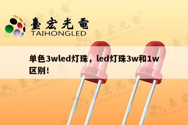 单色3wled灯珠,led灯珠3w和1w区别!-第1张图片-led灯珠, 贴片led灯珠, 直插led灯珠, 大功率灯珠, 3528灯珠, led灯珠厂家广东台宏光电科技有限公司 服务热线400-689-8189 单色3wled灯珠,led灯珠3w和1w区别!-第1张图片-led灯珠, 贴片led灯珠, 直插led灯珠, 大功率灯珠, 3528灯珠, led灯珠厂家广东台宏光电科技有限公司 服务热线400-689-8189