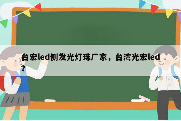 台宏led侧发光灯珠厂家,台湾光宏led?-第1张图片-led灯珠, 贴片led灯珠, 直插led灯珠, 大功率灯珠, 3528灯珠, led灯珠厂家广东台宏光电科技有限公司 服务热线400-689-8189 台宏led侧发光灯珠厂家,台湾光宏led?-第1张图片-led灯珠, 贴片led灯珠, 直插led灯珠, 大功率灯珠, 3528灯珠, led灯珠厂家广东台宏光电科技有限公司 服务热线400-689-8189