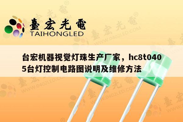 台宏机器视觉灯珠生产厂家，hc8t0405台灯控制电路图说明及维修方法-第1张图片-led灯珠, 贴片led灯珠, 直插led灯珠, 大功率灯珠, 3528灯珠, led灯珠厂家广东台宏光电科技有限公司 服务热线400-689-8189