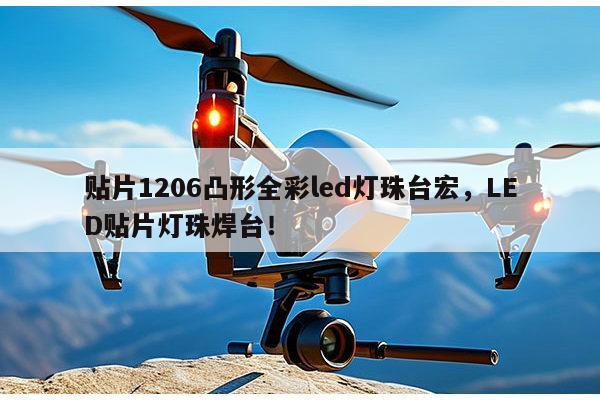 贴片1206凸形全彩led灯珠台宏，LED贴片灯珠焊台！-第1张图片-led灯珠, 贴片led灯珠, 直插led灯珠, 大功率灯珠, 3528灯珠, led灯珠厂家广东台宏光电科技有限公司 服务热线400-689-8189