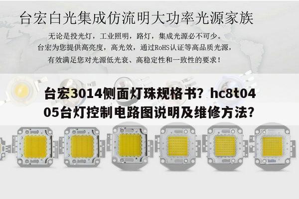 台宏3014侧面灯珠规格书?hc8t0405台灯控制电路图说明及维修方法?-第1张图片-led灯珠, 贴片led灯珠, 直插led灯珠, 大功率灯珠, 3528灯珠, led灯珠厂家广东台宏光电科技有限公司 服务热线400-689-8189 台宏3014侧面灯珠规格书?hc8t0405台灯控制电路图说明及维修方法?-第1张图片-led灯珠, 贴片led灯珠, 直插led灯珠, 大功率灯珠, 3528灯珠, led灯珠厂家广东台宏光电科技有限公司 服务热线400-689-8189