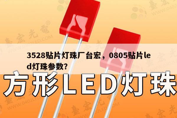 3528贴片灯珠厂台宏，0805贴片led灯珠参数？-第1张图片-led灯珠, 贴片led灯珠, 直插led灯珠, 大功率灯珠, 3528灯珠, led灯珠厂家广东台宏光电科技有限公司 服务热线400-689-8189