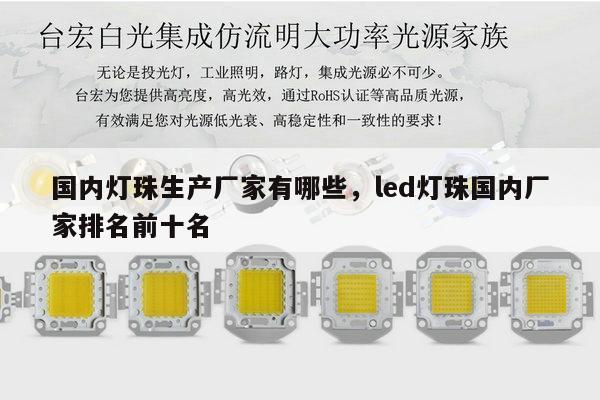 国内灯珠生产厂家有哪些，led灯珠国内厂家排名前十名-第1张图片-led灯珠, 贴片led灯珠, 直插led灯珠, 大功率灯珠, 3528灯珠, led灯珠厂家广东台宏光电科技有限公司 服务热线400-689-8189