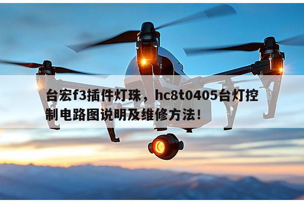 台宏f3插件灯珠,hc8t0405台灯控制电路图说明及维修方法!-第1张图片-led灯珠, 贴片led灯珠, 直插led灯珠, 大功率灯珠, 3528灯珠, led灯珠厂家广东台宏光电科技有限公司 服务热线400-689-8189 台宏f3插件灯珠,hc8t0405台灯控制电路图说明及维修方法!-第1张图片-led灯珠, 贴片led灯珠, 直插led灯珠, 大功率灯珠, 3528灯珠, led灯珠厂家广东台宏光电科技有限公司 服务热线400-689-8189
