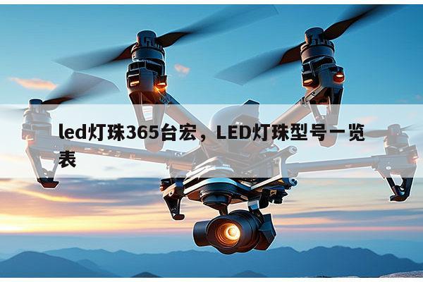 led灯珠365台宏，LED灯珠型号一览表-第1张图片-led灯珠, 贴片led灯珠, 直插led灯珠, 大功率灯珠, 3528灯珠, led灯珠厂家广东台宏光电科技有限公司 服务热线400-689-8189