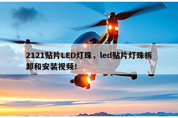 2121贴片LED灯珠，led贴片灯珠拆卸和安装视频！-第1张图片-led灯珠, 贴片led灯珠, 直插led灯珠, 大功率灯珠, 3528灯珠, led灯珠厂家广东台宏光电科技有限公司 服务热线400-689-8189