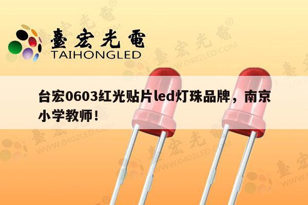 台宏0603红光贴片led灯珠品牌，南京小学教师！-第1张图片-led灯珠, 贴片led灯珠, 直插led灯珠, 大功率灯珠, 3528灯珠, led灯珠厂家广东台宏光电科技有限公司 服务热线400-689-8189