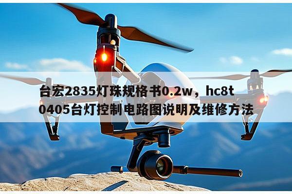 台宏2835灯珠规格书0.2w，hc8t0405台灯控制电路图说明及维修方法-第1张图片-led灯珠, 贴片led灯珠, 直插led灯珠, 大功率灯珠, 3528灯珠, led灯珠厂家广东台宏光电科技有限公司 服务热线400-689-8189