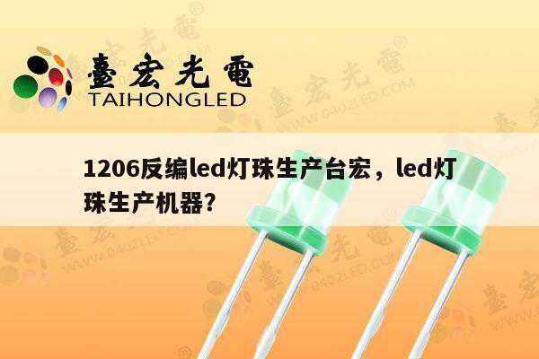 1206反编led灯珠生产台宏,led灯珠生产机器?-第1张图片-led灯珠, 贴片led灯珠, 直插led灯珠, 大功率灯珠, 3528灯珠, led灯珠厂家广东台宏光电科技有限公司 服务热线400-689-8189 1206反编led灯珠生产台宏,led灯珠生产机器?-第1张图片-led灯珠, 贴片led灯珠, 直插led灯珠, 大功率灯珠, 3528灯珠, led灯珠厂家广东台宏光电科技有限公司 服务热线400-689-8189