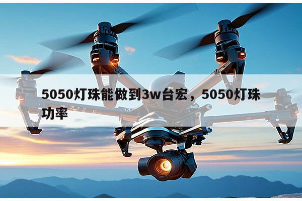 5050灯珠能做到3w台宏,5050灯珠功率-第1张图片-led灯珠, 贴片led灯珠, 直插led灯珠, 大功率灯珠, 3528灯珠, led灯珠厂家广东台宏光电科技有限公司 服务热线400-689-8189 5050灯珠能做到3w台宏,5050灯珠功率-第1张图片-led灯珠, 贴片led灯珠, 直插led灯珠, 大功率灯珠, 3528灯珠, led灯珠厂家广东台宏光电科技有限公司 服务热线400-689-8189