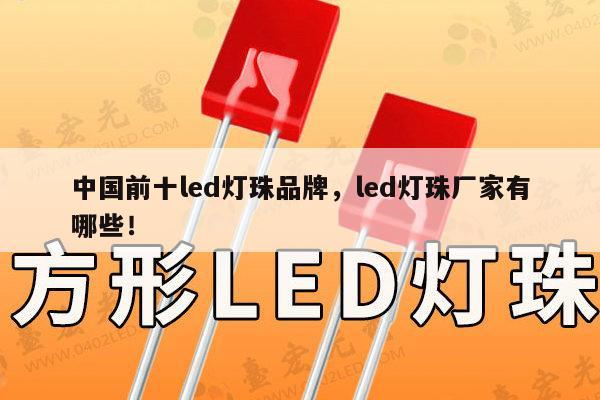 中国前十led灯珠品牌，led灯珠厂家有哪些！-第1张图片-led灯珠, 贴片led灯珠, 直插led灯珠, 大功率灯珠, 3528灯珠, led灯珠厂家广东台宏光电科技有限公司 服务热线400-689-8189