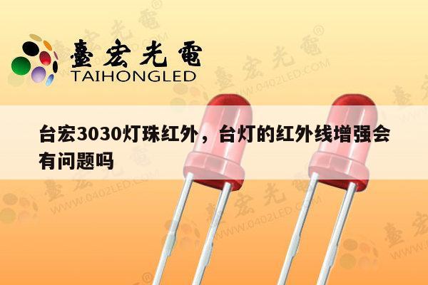 台宏3030灯珠红外,台灯的红外线增强会有问题吗-第1张图片-led灯珠, 贴片led灯珠, 直插led灯珠, 大功率灯珠, 3528灯珠, led灯珠厂家广东台宏光电科技有限公司 服务热线400-689-8189 台宏3030灯珠红外,台灯的红外线增强会有问题吗-第1张图片-led灯珠, 贴片led灯珠, 直插led灯珠, 大功率灯珠, 3528灯珠, led灯珠厂家广东台宏光电科技有限公司 服务热线400-689-8189