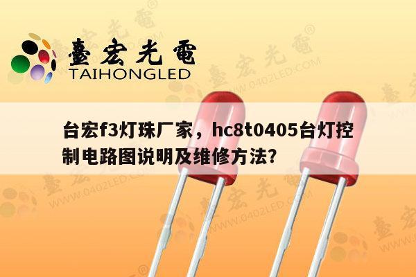 台宏f3灯珠厂家，hc8t0405台灯控制电路图说明及维修方法？-第1张图片-led灯珠, 贴片led灯珠, 直插led灯珠, 大功率灯珠, 3528灯珠, led灯珠厂家广东台宏光电科技有限公司 服务热线400-689-8189