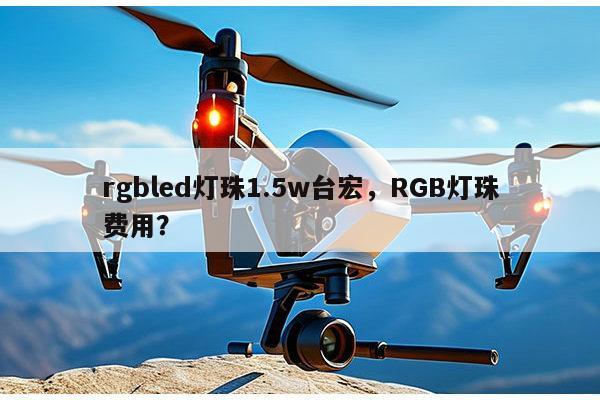 rgbled灯珠1.5w台宏，RGB灯珠费用？-第1张图片-led灯珠, 贴片led灯珠, 直插led灯珠, 大功率灯珠, 3528灯珠, led灯珠厂家广东台宏光电科技有限公司 服务热线400-689-8189