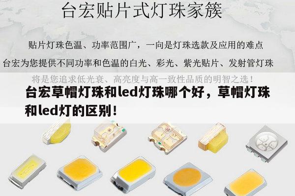 台宏草帽灯珠和led灯珠哪个好,草帽灯珠和led灯的区别!-第1张图片-led灯珠, 贴片led灯珠, 直插led灯珠, 大功率灯珠, 3528灯珠, led灯珠厂家广东台宏光电科技有限公司 服务热线400-689-8189 台宏草帽灯珠和led灯珠哪个好,草帽灯珠和led灯的区别!-第1张图片-led灯珠, 贴片led灯珠, 直插led灯珠, 大功率灯珠, 3528灯珠, led灯珠厂家广东台宏光电科技有限公司 服务热线400-689-8189