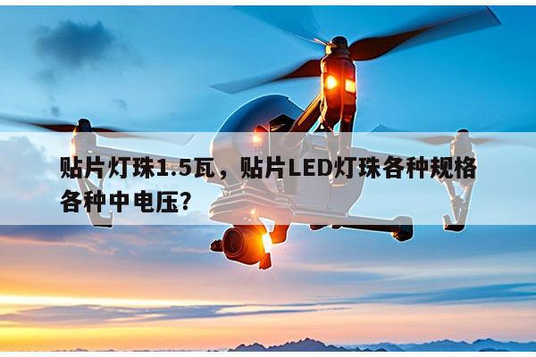 贴片灯珠1.5瓦，贴片LED灯珠各种规格各种中电压？-第1张图片-led灯珠, 贴片led灯珠, 直插led灯珠, 大功率灯珠, 3528灯珠, led灯珠厂家广东台宏光电科技有限公司 服务热线400-689-8189