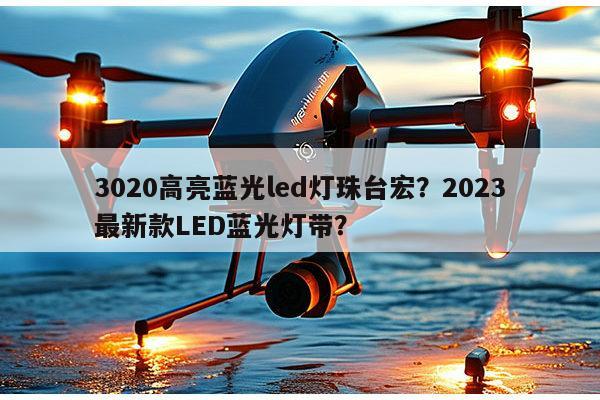 3020高亮蓝光led灯珠台宏?2023最新款LED蓝光灯带?-第1张图片-led灯珠, 贴片led灯珠, 直插led灯珠, 大功率灯珠, 3528灯珠, led灯珠厂家广东台宏光电科技有限公司 服务热线400-689-8189 3020高亮蓝光led灯珠台宏?2023最新款LED蓝光灯带?-第1张图片-led灯珠, 贴片led灯珠, 直插led灯珠, 大功率灯珠, 3528灯珠, led灯珠厂家广东台宏光电科技有限公司 服务热线400-689-8189