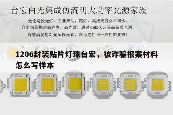 1206封装贴片灯珠台宏,被诈骗报案材料怎么写样本-第1张图片-led灯珠, 贴片led灯珠, 直插led灯珠, 大功率灯珠, 3528灯珠, led灯珠厂家广东台宏光电科技有限公司 服务热线400-689-8189 1206封装贴片灯珠台宏,被诈骗报案材料怎么写样本-第1张图片-led灯珠, 贴片led灯珠, 直插led灯珠, 大功率灯珠, 3528灯珠, led灯珠厂家广东台宏光电科技有限公司 服务热线400-689-8189