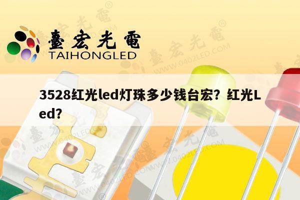3528红光led灯珠多少钱台宏?红光Led?-第1张图片-led灯珠, 贴片led灯珠, 直插led灯珠, 大功率灯珠, 3528灯珠, led灯珠厂家广东台宏光电科技有限公司 服务热线400-689-8189 3528红光led灯珠多少钱台宏?红光Led?-第1张图片-led灯珠, 贴片led灯珠, 直插led灯珠, 大功率灯珠, 3528灯珠, led灯珠厂家广东台宏光电科技有限公司 服务热线400-689-8189