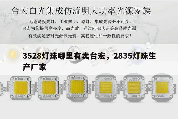 3528灯珠哪里有卖台宏,2835灯珠生产厂家-第1张图片-led灯珠, 贴片led灯珠, 直插led灯珠, 大功率灯珠, 3528灯珠, led灯珠厂家广东台宏光电科技有限公司 服务热线400-689-8189 3528灯珠哪里有卖台宏,2835灯珠生产厂家-第1张图片-led灯珠, 贴片led灯珠, 直插led灯珠, 大功率灯珠, 3528灯珠, led灯珠厂家广东台宏光电科技有限公司 服务热线400-689-8189