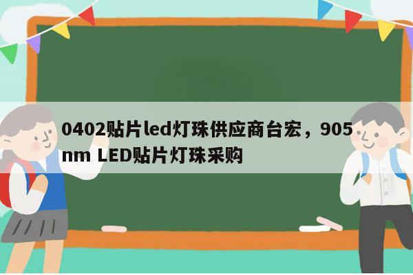 0402贴片led灯珠供应商台宏,905nm LED贴片灯珠采购-第1张图片-led灯珠, 贴片led灯珠, 直插led灯珠, 大功率灯珠, 3528灯珠, led灯珠厂家广东台宏光电科技有限公司 服务热线400-689-8189 0402贴片led灯珠供应商台宏,905nm LED贴片灯珠采购-第1张图片-led灯珠, 贴片led灯珠, 直插led灯珠, 大功率灯珠, 3528灯珠, led灯珠厂家广东台宏光电科技有限公司 服务热线400-689-8189
