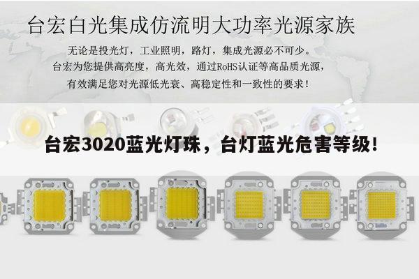 台宏3020蓝光灯珠,台灯蓝光危害等级!-第1张图片-led灯珠, 贴片led灯珠, 直插led灯珠, 大功率灯珠, 3528灯珠, led灯珠厂家广东台宏光电科技有限公司 服务热线400-689-8189 台宏3020蓝光灯珠,台灯蓝光危害等级!-第1张图片-led灯珠, 贴片led灯珠, 直插led灯珠, 大功率灯珠, 3528灯珠, led灯珠厂家广东台宏光电科技有限公司 服务热线400-689-8189