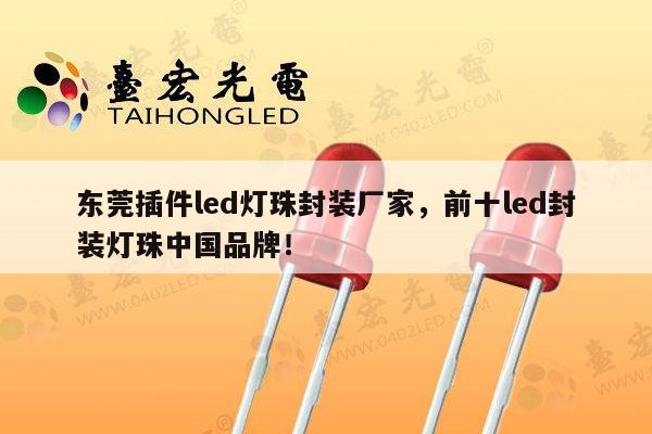 东莞插件led灯珠封装厂家,前十led封装灯珠中国品牌!-第1张图片-led灯珠, 贴片led灯珠, 直插led灯珠, 大功率灯珠, 3528灯珠, led灯珠厂家广东台宏光电科技有限公司 服务热线400-689-8189 东莞插件led灯珠封装厂家,前十led封装灯珠中国品牌!-第1张图片-led灯珠, 贴片led灯珠, 直插led灯珠, 大功率灯珠, 3528灯珠, led灯珠厂家广东台宏光电科技有限公司 服务热线400-689-8189