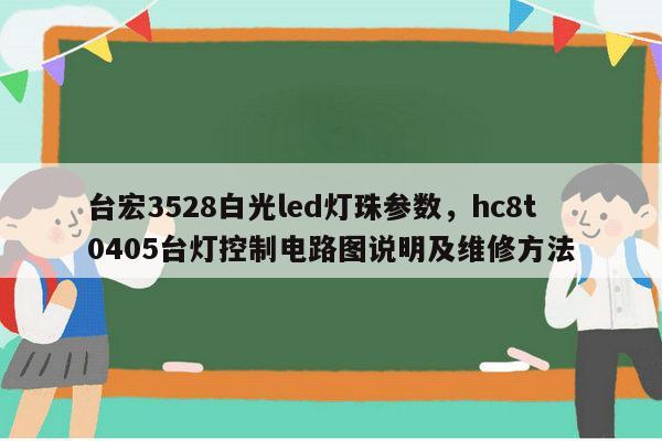台宏3528白光led灯珠参数,hc8t0405台灯控制电路图说明及维修方法-第1张图片-led灯珠, 贴片led灯珠, 直插led灯珠, 大功率灯珠, 3528灯珠, led灯珠厂家广东台宏光电科技有限公司 服务热线400-689-8189 台宏3528白光led灯珠参数,hc8t0405台灯控制电路图说明及维修方法-第1张图片-led灯珠, 贴片led灯珠, 直插led灯珠, 大功率灯珠, 3528灯珠, led灯珠厂家广东台宏光电科技有限公司 服务热线400-689-8189