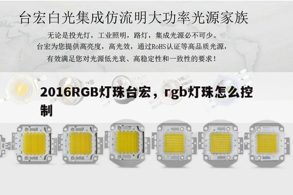 2016RGB灯珠台宏，rgb灯珠怎么控制-第1张图片-led灯珠, 贴片led灯珠, 直插led灯珠, 大功率灯珠, 3528灯珠, led灯珠厂家广东台宏光电科技有限公司 服务热线400-689-8189