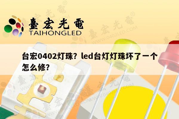 台宏0402灯珠?led台灯灯珠坏了一个怎么修?-第1张图片-led灯珠, 贴片led灯珠, 直插led灯珠, 大功率灯珠, 3528灯珠, led灯珠厂家广东台宏光电科技有限公司 服务热线400-689-8189 台宏0402灯珠?led台灯灯珠坏了一个怎么修?-第1张图片-led灯珠, 贴片led灯珠, 直插led灯珠, 大功率灯珠, 3528灯珠, led灯珠厂家广东台宏光电科技有限公司 服务热线400-689-8189