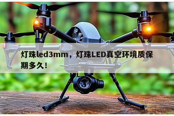 灯珠led3mm，灯珠LED真空环境质保期多久！-第1张图片-led灯珠, 贴片led灯珠, 直插led灯珠, 大功率灯珠, 3528灯珠, led灯珠厂家广东台宏光电科技有限公司 服务热线400-689-8189