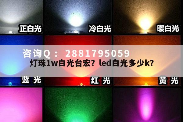 灯珠1w白光台宏?led白光多少k?-第1张图片-led灯珠, 贴片led灯珠, 直插led灯珠, 大功率灯珠, 3528灯珠, led灯珠厂家广东台宏光电科技有限公司 服务热线400-689-8189 灯珠1w白光台宏?led白光多少k?-第1张图片-led灯珠, 贴片led灯珠, 直插led灯珠, 大功率灯珠, 3528灯珠, led灯珠厂家广东台宏光电科技有限公司 服务热线400-689-8189