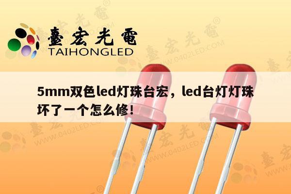 5mm双色led灯珠台宏,led台灯灯珠坏了一个怎么修!-第1张图片-led灯珠, 贴片led灯珠, 直插led灯珠, 大功率灯珠, 3528灯珠, led灯珠厂家广东台宏光电科技有限公司 服务热线400-689-8189 5mm双色led灯珠台宏,led台灯灯珠坏了一个怎么修!-第1张图片-led灯珠, 贴片led灯珠, 直插led灯珠, 大功率灯珠, 3528灯珠, led灯珠厂家广东台宏光电科技有限公司 服务热线400-689-8189