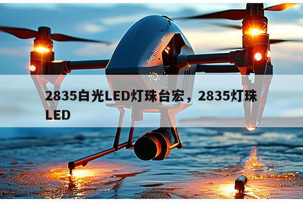 2835白光LED灯珠台宏,2835灯珠LED-第1张图片-led灯珠, 贴片led灯珠, 直插led灯珠, 大功率灯珠, 3528灯珠, led灯珠厂家广东台宏光电科技有限公司 服务热线400-689-8189 2835白光LED灯珠台宏,2835灯珠LED-第1张图片-led灯珠, 贴片led灯珠, 直插led灯珠, 大功率灯珠, 3528灯珠, led灯珠厂家广东台宏光电科技有限公司 服务热线400-689-8189