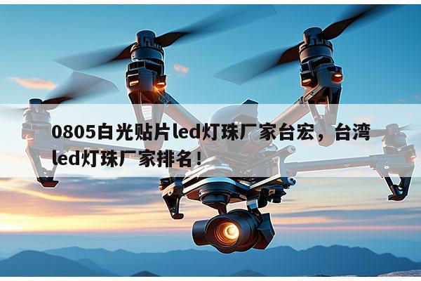 0805白光贴片led灯珠厂家台宏,台湾led灯珠厂家排名!-第1张图片-led灯珠, 贴片led灯珠, 直插led灯珠, 大功率灯珠, 3528灯珠, led灯珠厂家广东台宏光电科技有限公司 服务热线400-689-8189 0805白光贴片led灯珠厂家台宏,台湾led灯珠厂家排名!-第1张图片-led灯珠, 贴片led灯珠, 直插led灯珠, 大功率灯珠, 3528灯珠, led灯珠厂家广东台宏光电科技有限公司 服务热线400-689-8189