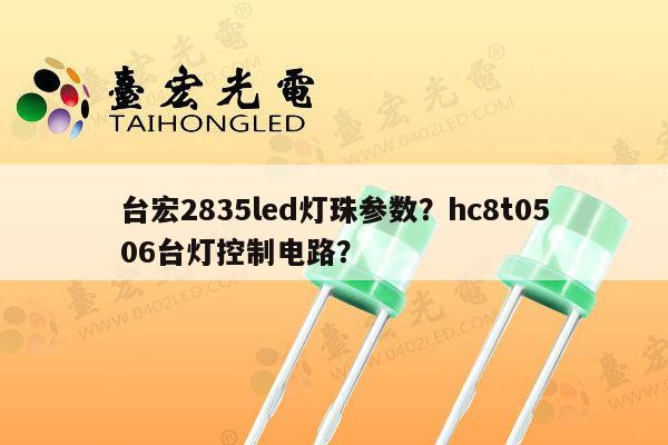 台宏2835led灯珠参数?hc8t0506台灯控制电路?-第1张图片-led灯珠, 贴片led灯珠, 直插led灯珠, 大功率灯珠, 3528灯珠, led灯珠厂家广东台宏光电科技有限公司 服务热线400-689-8189 台宏2835led灯珠参数?hc8t0506台灯控制电路?-第1张图片-led灯珠, 贴片led灯珠, 直插led灯珠, 大功率灯珠, 3528灯珠, led灯珠厂家广东台宏光电科技有限公司 服务热线400-689-8189