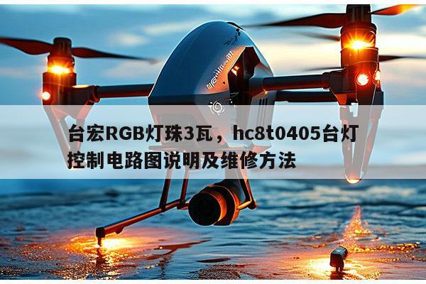 台宏RGB灯珠3瓦,hc8t0405台灯控制电路图说明及维修方法-第1张图片-led灯珠, 贴片led灯珠, 直插led灯珠, 大功率灯珠, 3528灯珠, led灯珠厂家广东台宏光电科技有限公司 服务热线400-689-8189 台宏RGB灯珠3瓦,hc8t0405台灯控制电路图说明及维修方法-第1张图片-led灯珠, 贴片led灯珠, 直插led灯珠, 大功率灯珠, 3528灯珠, led灯珠厂家广东台宏光电科技有限公司 服务热线400-689-8189